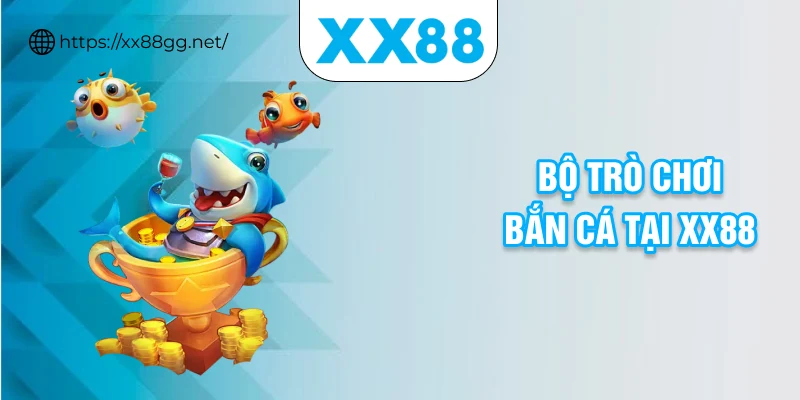 Bộ trò chơi bắn cá tại XX88