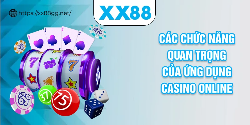 Các chức năng quan trọng của ứng dụng casino online