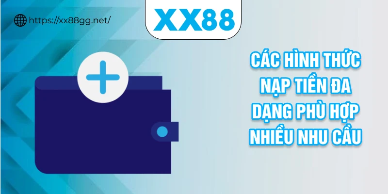 Các hình thức nạp tiền đa dạng phù hợp nhiều nhu cầu