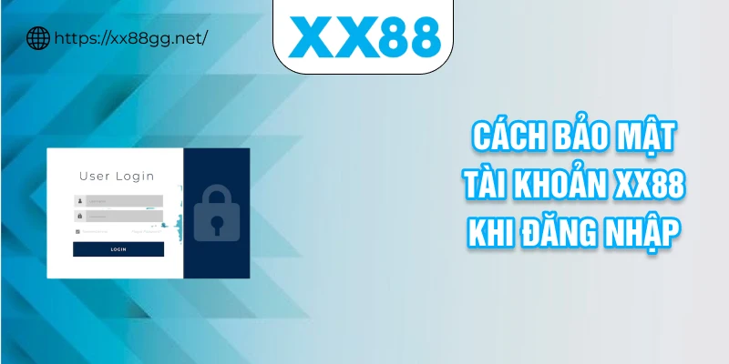 Cách bảo mật tài khoản xx88 khi đăng nhập