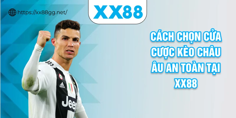 Cách chọn cửa cược kèo châu Âu an toàn tại XX88