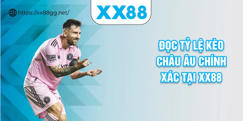 Đọc tỷ lệ kèo châu Âu chính xác tại XX88