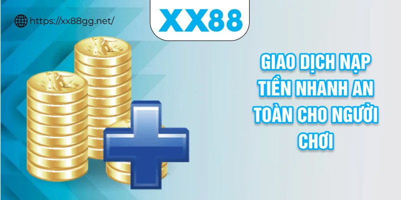 Giao dịch nạp tiền nhanh an toàn cho người chơi
