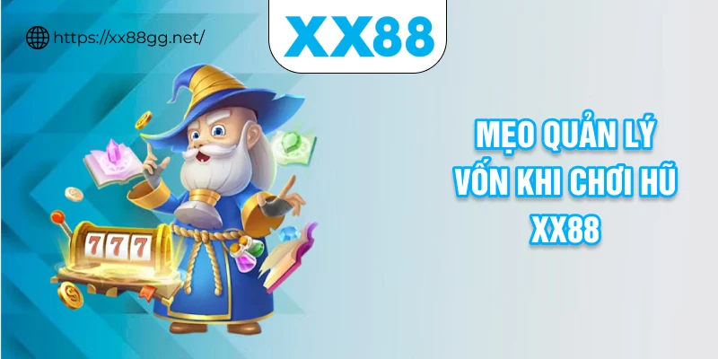 Mẹo quản lý vốn khi chơi hũ XX88