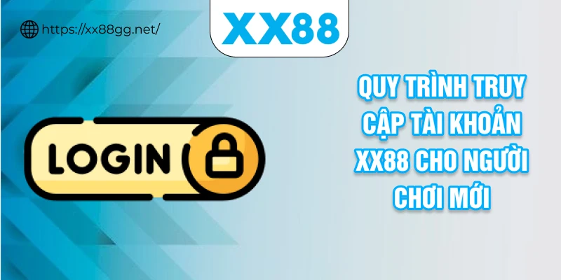 Quy trình truy cập tài khoản xx88 cho người chơi mới