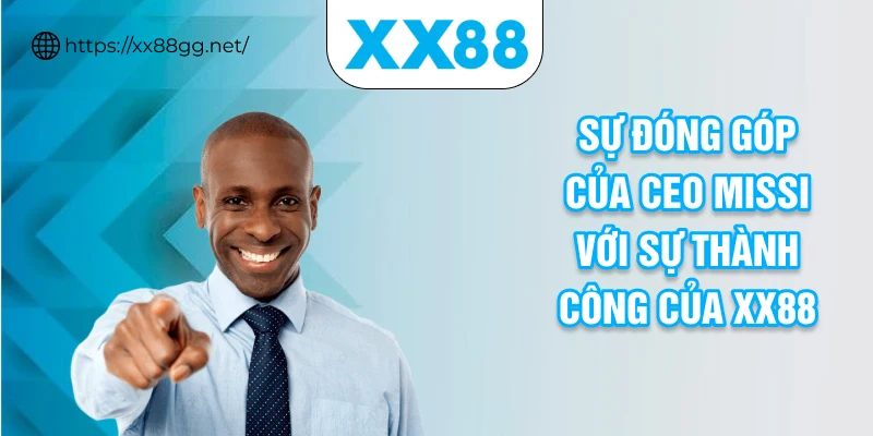 Sự đóng góp của CEO MISSI với sự thành công của XX88